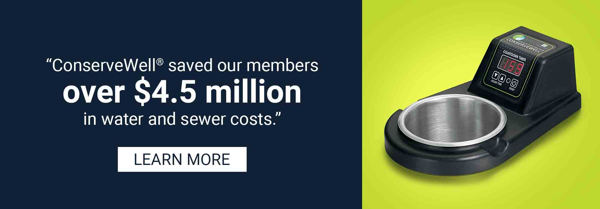ConserveWell saved our members or ver $4.5 million in water and sewer costs. Learn more.